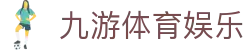 九游(中国)官方网站 - 来九游官网,娱乐大不同NINE GAME
